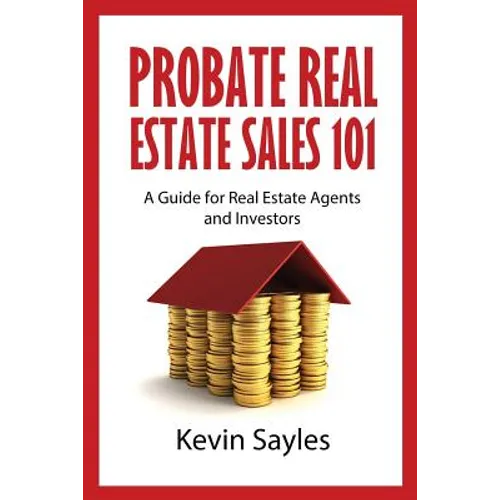 Probate Real Estate Sales 101: A Guide for Real Estate Agents and Investors - Paperback