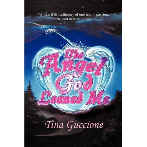 The Angel God Loaned Me: A Heartfelt Testimony of One Teen's Passion, Faith, and Determination - Paperback