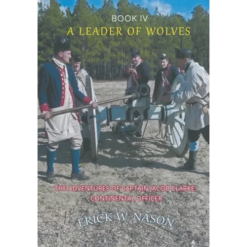 A Leader of Wolves - Book IV - The Adventures of Captain Jacob Clarke, Continental Officer - Hardcover