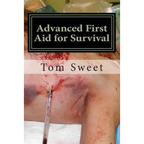 Advanced First Aid for Survival: When the Sh*t Hits the Fan YOU Are the Docotr - Paperback
