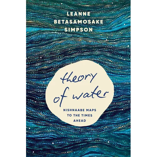 Theory of Water: Nishnaabe Maps to the Times Ahead - Paperback