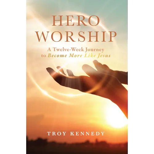 Hero Worship: A 12 Week Journey to Become More Like Jesus Volume 1 - Paperback