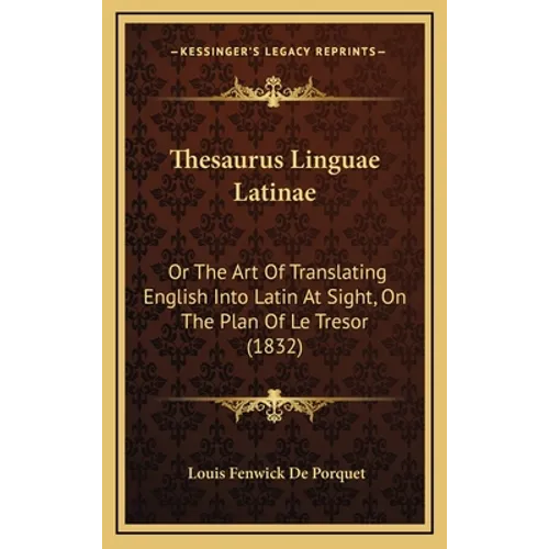Thesaurus Linguae Latinae: Or The Art Of Translating English Into Latin At Sight, On The Plan Of Le Tresor (1832) - Hardcover