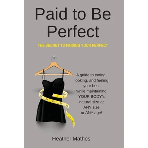 Paid to Be Perfect: The Secret to Finding Your Perfect - Hardcover