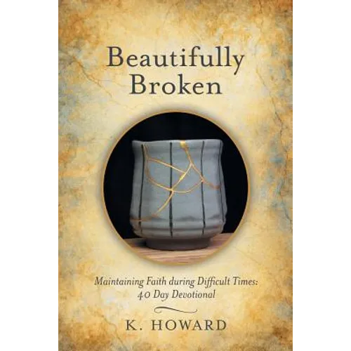 Beautifully Broken: Maintaining Faith During Difficult Times: 40 Day Devotional - Paperback