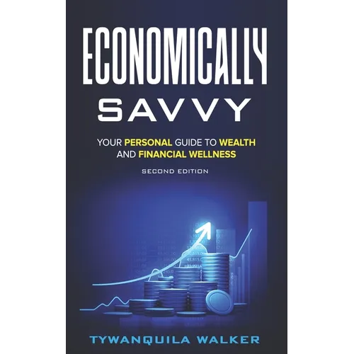 Economically Savvy: Your Personal Guide to Wealth and Financial Wellness (Second Edition) - Paperback