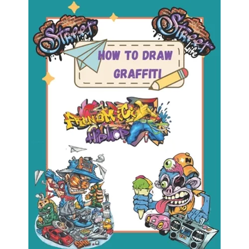 How To Draw Graffiti Characters: A Step By Step Graffiti Letter Art Book For Beginners - Paperback