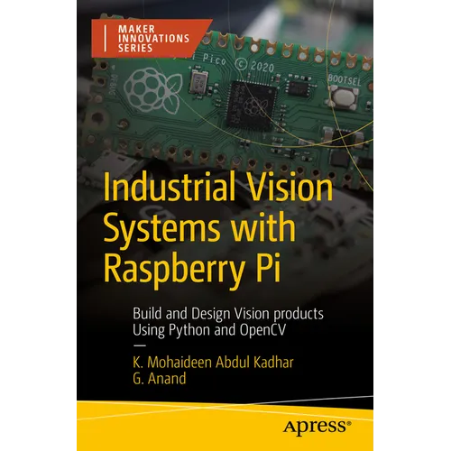 Industrial Vision Systems with Raspberry Pi: Build and Design Vision Products Using Python and Opencv - Paperback