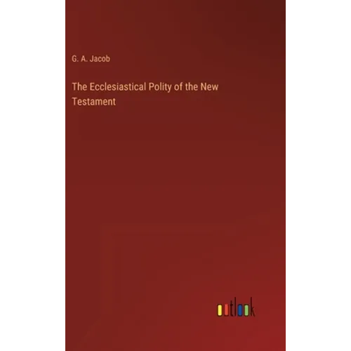 The Ecclesiastical Polity of the New Testament - Hardcover