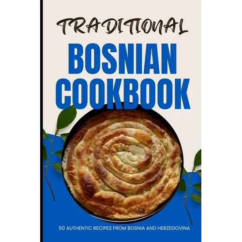 Traditional Bosnian Cookbook: 50 Authentic Recipes from Bosnia and Herzegovina - Paperback
