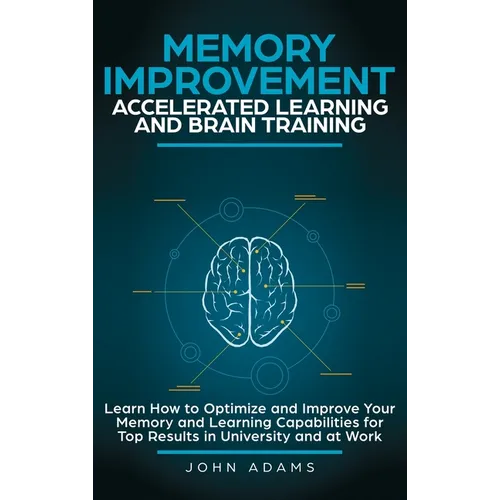 Memory Improvement, Accelerated Learning and Brain Training: Learn How to Optimize and Improve Your Memory and Learning Capabilities for Top Results i - Hardcover