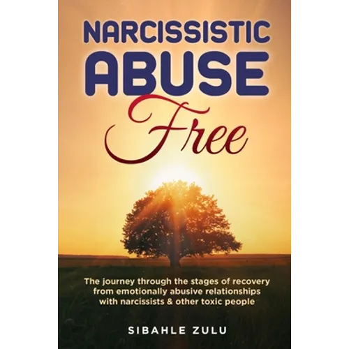 Narcissistic Abuse Free: The Journey Through the Stages of Recovery from Emotionally Abusive Relationships with Narcissists and Other Toxic People - Paperback