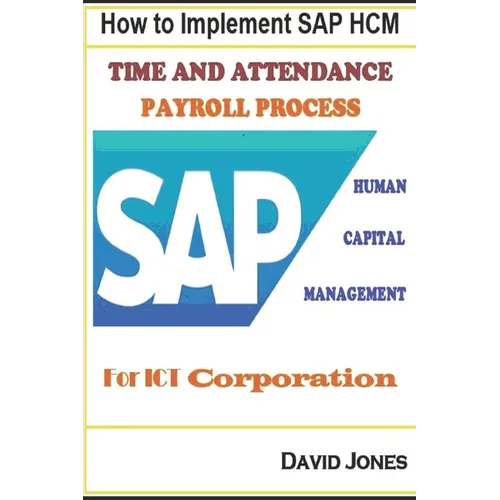 How to Implement SAP HCM- Time Attendence And Payroll Processes for ICT Corporation - Paperback