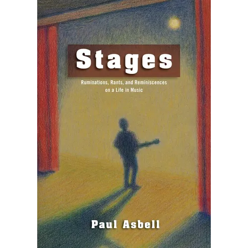 Stages: Ruminations, Rants, and Reminisces on a Life in Music - Paperback
