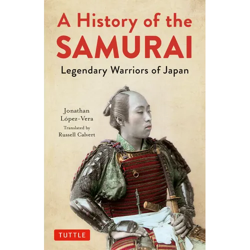 A History of the Samurai: Legendary Warriors of Japan - Hardcover