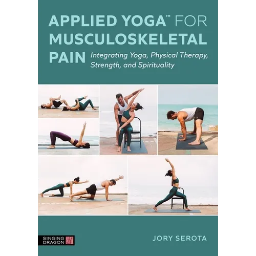 Applied Yoga(tm) for Musculoskeletal Pain: Integrating Yoga, Physical Therapy, Strength, and Spirituality - Paperback