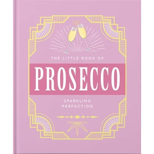 The Little Book of Prosecco: Sparkling Perfection - Hardcover