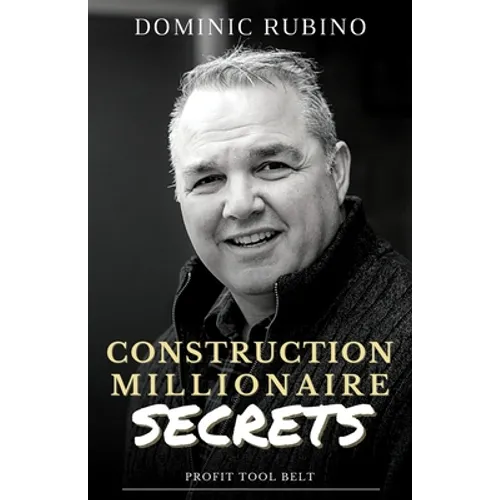 Construction Millionaire Secrets: How to build a million or multimillion-dollar contracting business the smart way. - Paperback