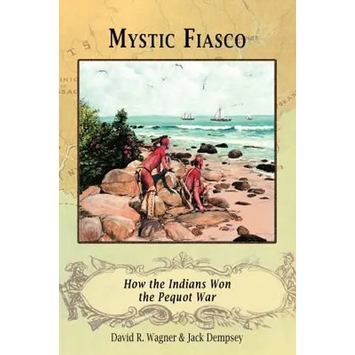 Mystic Fiasco How the Indians Won the Pequot War - Paperback