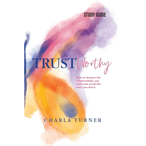 TrustWorthy - Study Guide: How to deepen the relationships you need and avoid the ones you don't. - Paperback