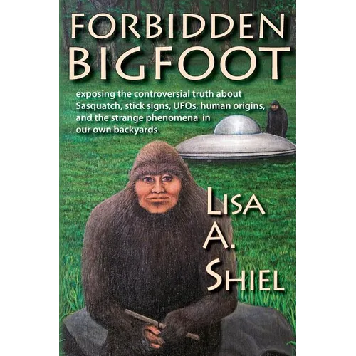 Forbidden Bigfoot: Exposing the Controversial Truth about Sasquatch, Stick Signs, UFOs, Human Origins, and the Strange Phenomena in Our Own Backyards - Paperback