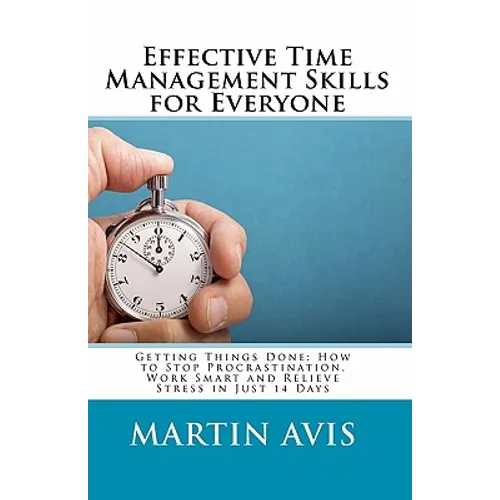 Effective Time Management Skills for Everyone: Getting Things Done: How to Stop Procrastination, Work Smart and Relieve Stress in Just 14 Days - Paperback