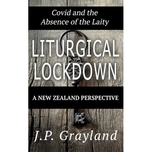 Liturgical Lockdown: Covid and the Absence of the Laity A New Zealand Perspective - Paperback