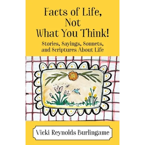 Facts of Life, Not What You Think! Stories, Sayings, Sonnets, and Scriptures About Life - Paperback