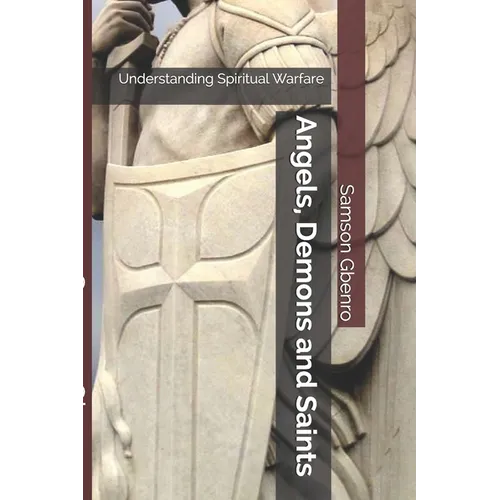Angels, Demons and Saints: Understanding Spiritual Warfare - Paperback