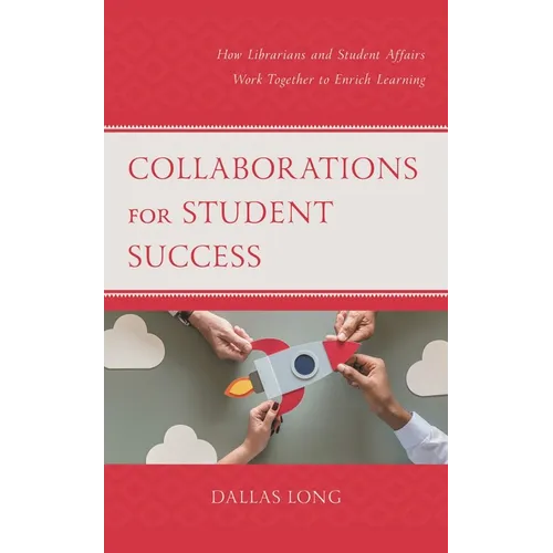 Collaborations for Student Success: How Librarians and Student Affairs Work Together to Enrich Learning - Paperback