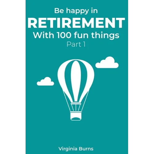 Be happy in retirement with 100 fun things (Part 1)- Virginia Burns - Paperback