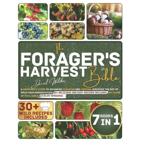 The Forager's Harvest Bible: A Beginner's Guide to Advanced Foraging and Cooking. Discover the Art of Wild Food Preservation. 30+ Delicious and Eas - Paperback