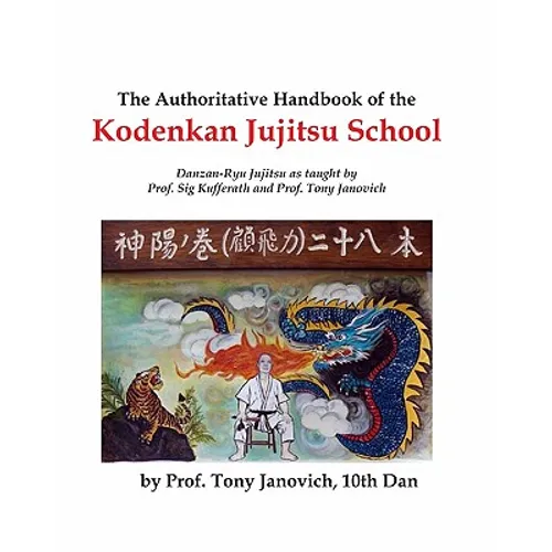 The Authoritative Handbook of the Kodenkan Jujitsu School: Danzan-Ryu Jujitsu as taught by Prof. Sig Kufferath and Prof Tony Janovich - Paperback