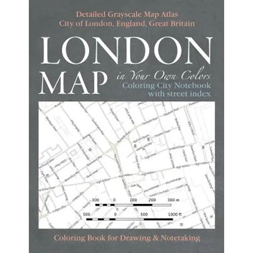 London Map in Your Own Colors - Coloring City Notebook with Street Index - Detailed Grayscale Map Atlas City of London, England, Great Britain Colorin - Paperback
