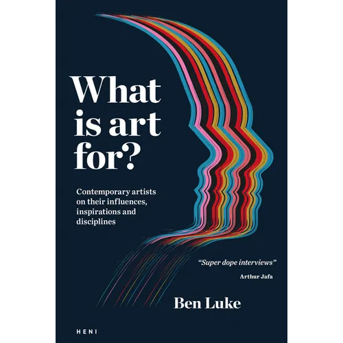 What Is Art For?: Contemporary Artists on Their Influences, Inspirations and Disciplines - Hardcover