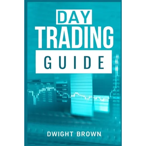 Day Trading Guide: Create a Passive Income Stream in 17 Days by Mastering Day Trading. Learn All the Strategies and Tools for Money Manag - Paperback