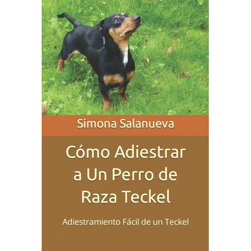 Cómo Adiestrar a Un Perro de Raza Teckel: Adiestramiento Fácil de un Teckel - Paperback