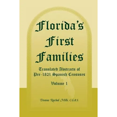 Florida's First Families: Translated Abstracts of Pre-1821 Spanish Censuses, Volume 1 - Paperback