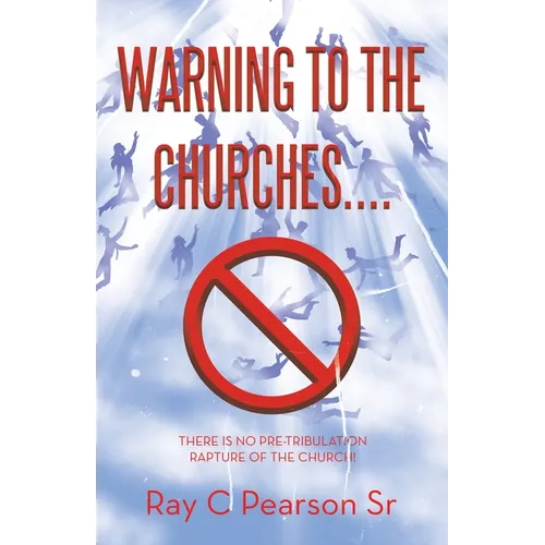 Warning to the Churches....: There Is No Pre-Tribulation Rapture of the Church! - Paperback