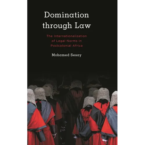 Domination Through Law: The Internationalization of Legal Norms in Postcolonial Africa - Paperback