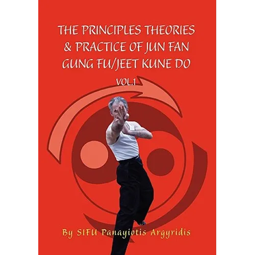 The Principles Theories & Practice of Jun Fan Gung Fu/Jeet Kune Do Vol.1 - Hardcover