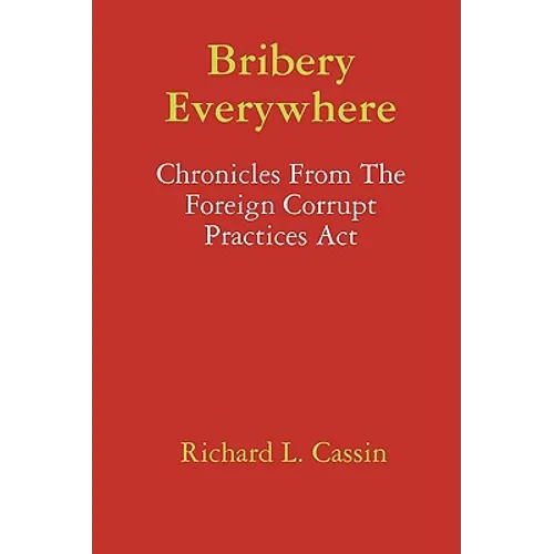 Bribery Everywhere: Chronicles From The Foreign Corrupt Practices Act - Paperback