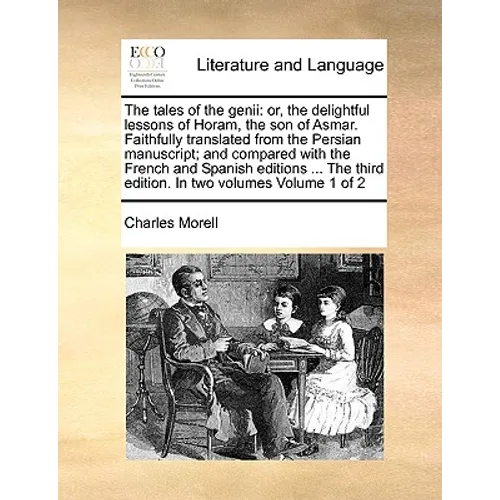 The Tales of the Genii: Or, the Delightful Lessons of Horam, the Son of Asmar. Faithfully Translated from the Persian Manuscript; And Compared - Paperback