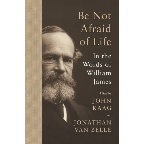 Be Not Afraid of Life: In the Words of William James - Paperback