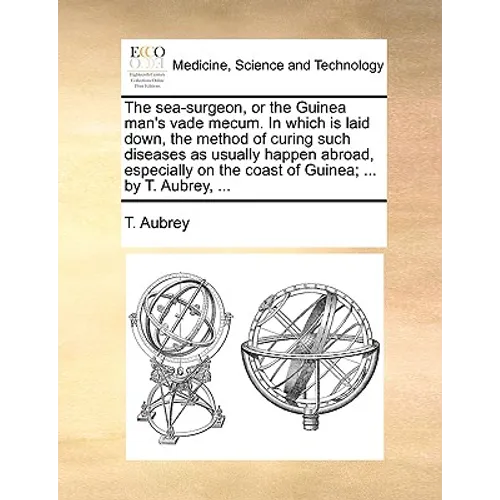 The Sea-Surgeon, or the Guinea Man's Vade Mecum. in Which Is Laid Down, the Method of Curing Such Diseases as Usually Happen Abroad, Especially on the - Paperback