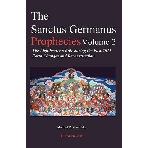The Sanctus Germanus Prophecies: The Light Bearer's Role During the Post 2012 Earth Changes and Reconstruction - Paperback