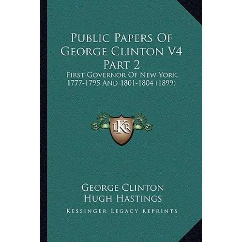 Public Papers of George Clinton V4 Part 2: First Governor of New York, 1777-1795 and 1801-1804 (1899) - Paperback