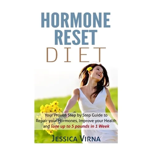 Hormone Reset Diet: Proven Step by Step Guide to Cure Your Hormones, Balance your health, and Secrets for Weight Loss up to 5LBS In 1 Week - Paperback
