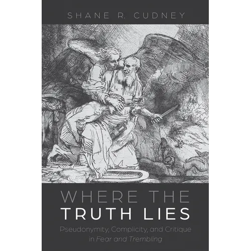 Where the Truth Lies: Pseudonymity, Complicity, and Critique in Fear and Trembling - Hardcover