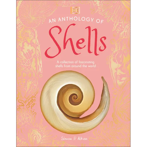 An Anthology of Shells: A Collection of Fascinating Shells from Around the World - Hardcover